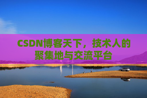 CSDN博客天下，技术人的聚集地与交流平台